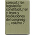 Colecciï¿½N Legislativa: Constituciï¿½N Y Leyes Y Resoluciones Del Congreso ..., Volume 7