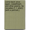 Come back once again, sweetheart, and other poems. By Nevadea (F. F. Allen). [With a portrait.] door Florence F. Allen