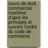 Cours De Droit Commercial Maritime: D'Aprs Les Principes Et Suivant L'Ordre Du Code De Commerce door Pierre S�Bastien Boulay-Paty