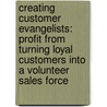 Creating Customer Evangelists: Profit From Turning Loyal Customers Into A Volunteer Sales Force door Jackie Huba
