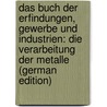 Das Buch Der Erfindungen, Gewerbe Und Industrien: Die Verarbeitung Der Metalle (German Edition) by Ahrens Felix
