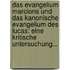 Das Evangelium Marcions Und Das Kanonische Evangelium Des Lucas: Eine Kritische Untersuchung...