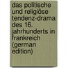 Das Politische Und Religiöse Tendenz-Drama Des 16. Jahrhunderts in Frankreich (German Edition) by Fritz Holl