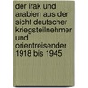 Der Irak Und Arabien Aus Der Sicht Deutscher Kriegsteilnehmer Und Orientreisender 1918 Bis 1945 by Bernd Lemke