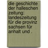 Die Geschichte der halleschen Zeitung: Landeszeitung für die Provinz Sachsen für Anhalt und . by Bierbach Arthur
