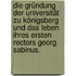 Die Gründung der Universität zu Königsberg und das Leben ihres ersten Rectors Georg Sabinus.