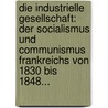 Die Industrielle Gesellschaft: Der Socialismus Und Communismus Frankreichs Von 1830 Bis 1848... door Lorenz von Stein