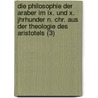 Die Philosophie Der Araber Im Ix. Und X. Jhrhunder N. Chr. Aus Der Theologie Des Aristotels (3) by Friedrich Heinrich Dieterici