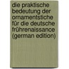 Die Praktische Bedeutung Der Ornamentstiche Für Die Deutsche Frührenaissance (German Edition) door Brinckmann Albert