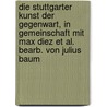 Die Stuttgarter Kunst der Gegenwart, in Gemeinschaft mit Max Diez et al. bearb. von Julius Baum by Julius Baum