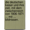 Die deutschen Kaiser und ihre Zeit, mit dem Zwischenreich von 1806-1871 ... Mit ... Bildnissen. door Johann Muehlheim