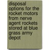 Disposal Options for the Rocket Motors from Nerve Agent Rockets Stored at Blue Grass Army Depot by Committee On Disposal Options For The Ro