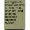 Ein Tagebuch Kaiser Wilhelms Ii., 1888-1902, Nach Hof- Und Anderen Berichten . (German Edition) door Ii William