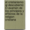 El Cristianismo Al Descubierto: Ó Examen De Los Principios Y Effectos De La Religion Cristiana door Paul Henri Thiry Holbach