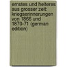 Ernstes Und Heiteres Aus Grosser Zeit: Kriegserinnerungen Von 1866 Und 1870-71 (German Edition) by Küster Konrad