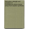 Fabrication, Strength and Oxidation of Molybdenum-Silicon-Boron Alloys from Reaction Synthesis. by Michael Robert Middlemas