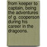 From Keeper to Captain, being the adventures of G. Cooperson during his career in the dragoons.