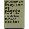 Geschichte Der Apologetischen Und Polemischen Literatur Der Christlichen Theologie. Erster Band by Karl Werner