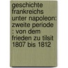 Geschichte Frankreichs Unter Napoleon: Zweite Periode : Von Dem Frieden Zu Tilsit 1807 Bis 1812 by Louis-Pierre-Edouard Bignon