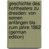 Geschichte des Hoftheaters zu Dresden: Von seinen Anfängen bis zum Jahre 1862 (German Edition) by Prölss Robert