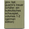 Giov. Bat. Guarini's Treuer Schäfer: Ein Bukkolisches Schauspiel, Volumes 1-2 (German Edition) door Guarini Battista