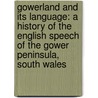 Gowerland and Its Language: A History of the English Speech of the Gower Peninsula, South Wales by Robert Penhallurick