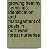 Growing Healthy Seedlings; Identification and Management of Pests in Northwest Forest Nurseries door Philip B. Hamm