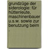 Grundzüge der Siderologie: Für Hüttenleute, Maschinenbauer U.s.w. Sowie zur Benutzung beim . by Von Jüptner Hanns