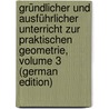 Gründlicher Und Ausführlicher Unterricht Zur Praktischen Geometrie, Volume 3 (German Edition) by Tobias Mayer Johann