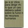 Gu A Pr Ctica Para Dirigir Rh: Lo Que Un Ceo Debiera Saber Sobre La Funci N De Recursos Humanos by Guillermo Sander Moreno