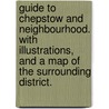 Guide to Chepstow and Neighbourhood. With illustrations, and a map of the surrounding district. door Onbekend