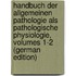Handbuch Der Allgemeinen Pathologie Als Pathologische Physiologie, Volumes 1-2 (German Edition)