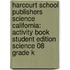 Harcourt School Publishers Science California: Activity Book Student Edition Science 08 Grade K