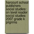 Harcourt School Publishers Social Studies: On Level Reader Social Studies 2007 Grade K Pilgrims