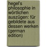Hegel's Philosophie in Wörtlichen Auszügen: Für Gebildete Aus Dessen Werken (German Edition) by Georg Wilhelm Hegel