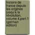 Histoire De France Depuis Les Origines Jusqu'a La Révolution, Volume 4,part 1 (German Edition)