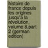 Histoire De France Depuis Les Origines Jusqu'a La Révolution, Volume 8,part 2 (German Edition)