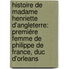Histoire De Madame Henriette D'angleterre: Premiére Femme De Philippe De France, Duc D'orleans door La Fayette