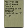 History of the United States, from the Discovery of the American Continent (Set 12, V. 1 Pt. 1) door George Bancroft