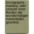 Iconographia Mariana, oder Versuch einer Literatur der wunderthätigen Marienbilder, geordnet .