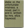 Idalia: Or, The Unfortunate Mistress. A Novel. Part Ii. And Iii. Written By Mrs. Eliza Haywood. door Eliza Fowler Haywood