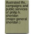 Illustrated Life, Campaigns and Public Services of Philip H. Sheridan (Major-General Sheridan.)