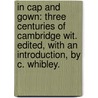 In Cap and Gown: three centuries of Cambridge Wit. Edited, with an introduction, by C. Whibley. door Charles Whibley