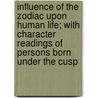 Influence Of The Zodiac Upon Human Life; With Character Readings Of Persons Born Under The Cusp by Eleanor Kirk