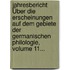 Jahresbericht Über Die Erscheinungen Auf Dem Gebiete Der Germanischen Philologie, Volume 11...