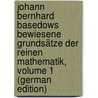 Johann Bernhard Basedows Bewiesene Grundsätze Der Reinen Mathematik, Volume 1 (German Edition) by Bernhard Basedow Johann