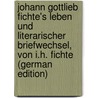 Johann Gottlieb Fichte's Leben Und Literarischer Briefwechsel, Von I.H. Fichte (German Edition) door Johann Gottlieb Fichte