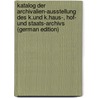 Katalog Der Archivalien-Ausstellung Des K.Und K.Haus-, Hof- Und Staats-Archivs (German Edition) door Und Staatsarchiv Haus Hof-