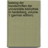 Katalog Der Handschriften Der Universitäts-Bibliothek in Heidelberg, Volume 1 (German Edition) by Heidelberg Universitätsbibliothek