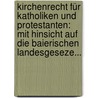 Kirchenrecht Für Katholiken Und Protestanten: Mit Hinsicht Auf Die Baierischen Landesgeseze... by Anton Michl